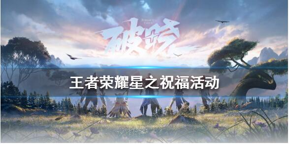 王者荣耀星之祝福活动怎么玩 星之祝福活动玩法技巧