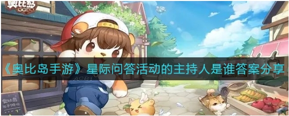奥比岛手游星际问答活动的主持人是谁 星际问答活动的主持人是谁答案分享