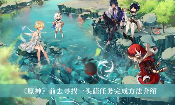 原神前去寻找一头菇任务怎么完成 前去寻找一头菇任务完成方法介绍