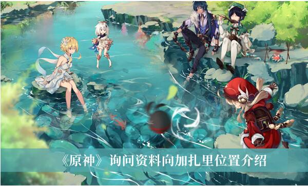 原神询问资料向加扎里位置在哪 原神询问资料向加扎里位置介绍