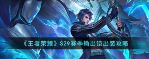 王者荣耀S29赛季输出铠怎么玩 王者荣耀S29赛季输出铠出装攻略