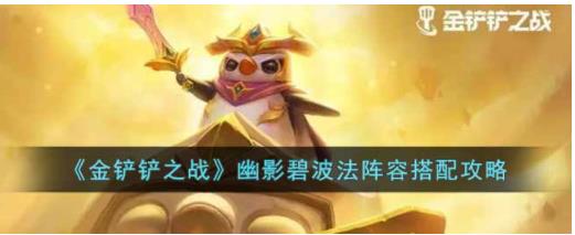 金铲铲之战幽影碧波法阵容怎么玩 金铲铲之战幽影碧波法阵容搭配攻略