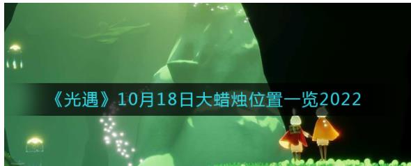 光遇大蜡烛10.18位置在哪2022 光遇10月18日大蜡烛位置一览2022