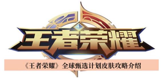 王者荣耀全球甄选计划皮肤有哪些 王者荣耀全球甄选计划皮肤攻略介绍