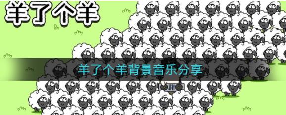 羊了个羊背景音乐是什么 羊了个羊BGM介绍