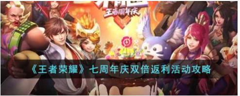 王者荣耀七周年庆双倍返利活动怎么玩 王者荣耀七周年庆双倍返利活动攻略