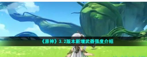 原神3.2版本新增武器有什么 3.2版本新增武器千夜浮梦强度介绍