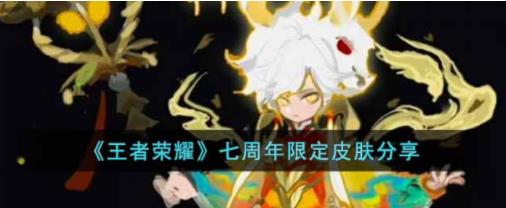王者荣耀七周年限定皮肤是什么 王者荣耀七周年限定皮肤分享