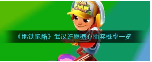 地铁跑酷武汉许愿糖心概率是多少 地铁跑酷武汉许愿糖心抽奖概率一览