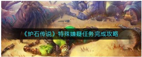 炉石传说特殊嫌疑任务怎么做 炉石传说特殊嫌疑任务完成攻略