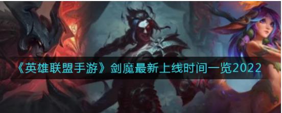 英雄联盟手游剑魔什么时候上线 英雄联盟手游剑魔最新上线时间一览2022