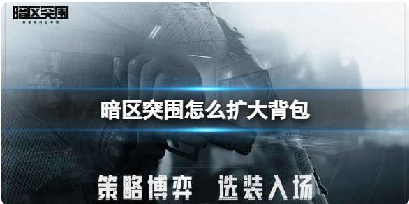 暗区突围怎么扩大背包 暗区突围背包扩大方法