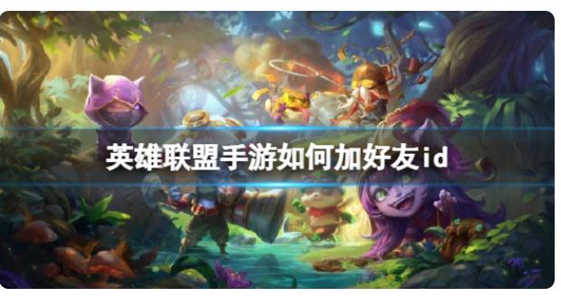 英雄联盟手游如何加好友id 英雄联盟手游好友id添加方法