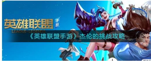 英雄联盟手游杰伦的挑战怎么玩 英雄联盟手游杰伦的挑战攻略