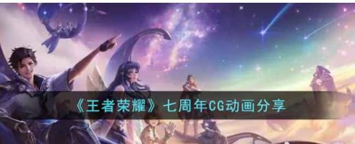 王者荣耀七周年CG在哪里看 王者荣耀七周年CG动画分享