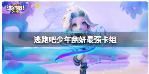 逃跑吧少年幽妍最强卡组是什么 逃跑吧少年幽妍卡组推荐