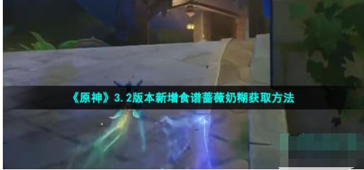 原神蔷薇奶糊食谱怎么获得 3.2版本新增食谱蔷薇奶糊获取方法