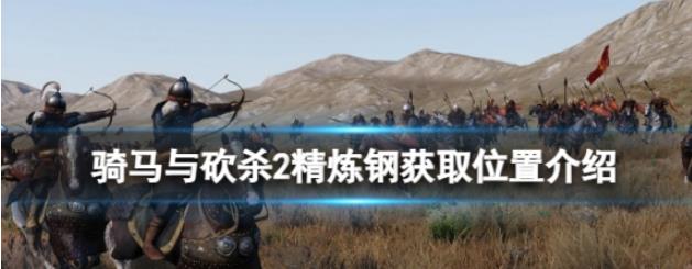 骑马与砍杀2精炼钢哪里获取 精炼钢获取位置介绍