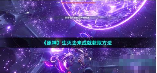 原神生灭去来成就怎么做 原神生灭去来成就获取方法