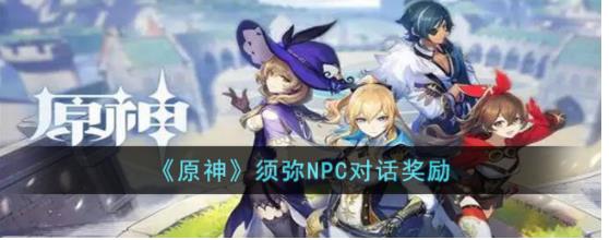 原神须弥和NPC对话有什么奖励 原神须弥NPC对话奖励介绍