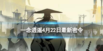 一念逍遥4月22日最新密令是什么 一念逍遥2023年4月22日最新密令