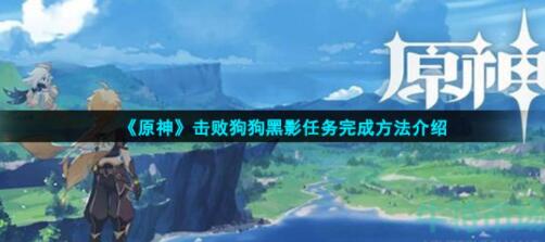 原神黑影任务最后的狗狗怎么打 原神击败狗狗黑影任务完成方法介绍
