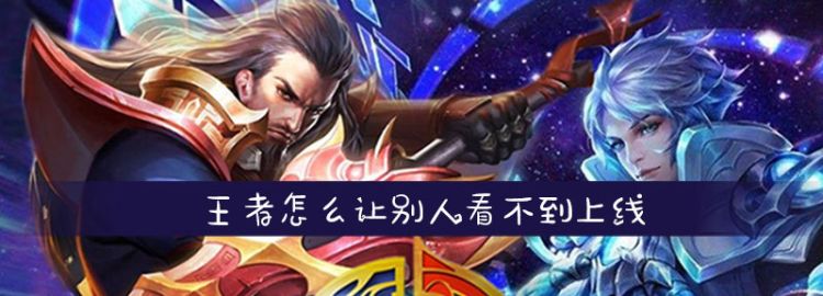 王者荣耀如何隐身上线 一上线就隐身方法分享