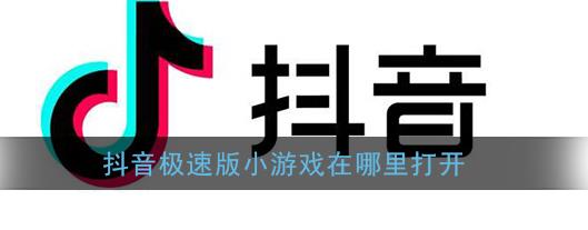 抖音极速版小游戏在哪里打开 抖音极速版怎么玩小游戏