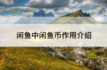 闲鱼APP中的闲鱼币有什么用 闲鱼APP中闲鱼币作用介绍
