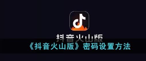 抖音火山版密码如何更改 抖音火山版密码设置方法介绍