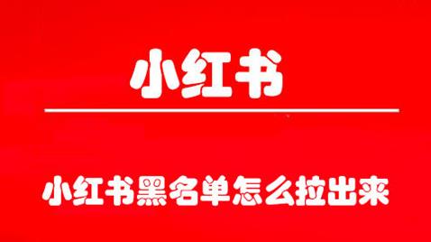 小红书黑名单怎么拉出来 小红书黑名单拉出来方法