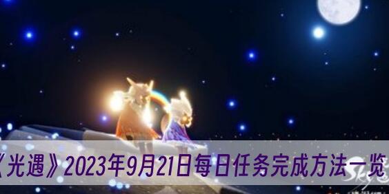 光遇2023年9月21日每日任务怎么完成 光遇2023年9月21日每日任务完成方法一览