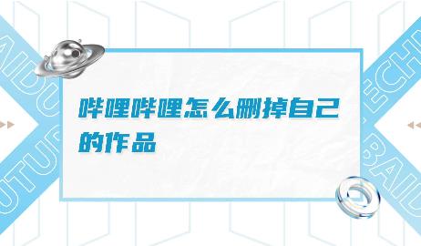 bilibili怎么删除自己的视频 bilibili删除自己的视频方法