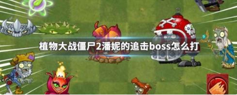 植物大战僵尸2潘妮的追击怎么打 植物大战僵尸2潘妮的追击打法攻略