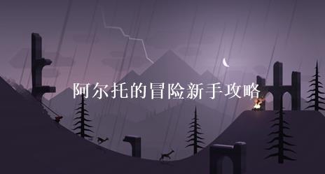 阿尔托的冒险怎么玩 阿尔托的冒险新手攻略大全