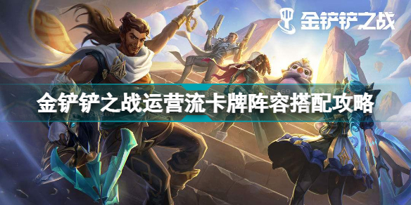 金铲铲之战运营流卡牌阵容怎么玩？运营流卡牌阵容搭配解读与分析