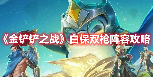 金铲铲之战保双枪阵容攻略：1宿敌 3白魔法 2保镖 3枪手 1名流