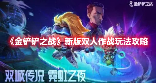 金铲铲之战新版双人作战怎么玩？新版双人作战玩法分享