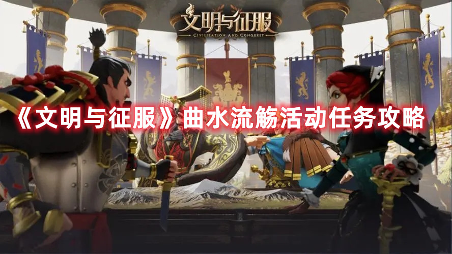 文明与征服曲水流觞活动任务怎么完成？曲水流觞活动玩法分享