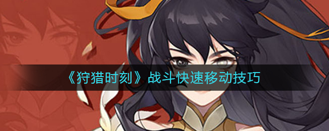 狩猎时刻战斗怎么快速移动攻击？快速移动攻击技巧