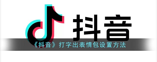 抖音打字表情包输入法怎么弄？抖音打字出表情包设置方法