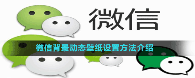 微信背景动态视频壁纸怎么弄？动态视频壁纸背景设置方法