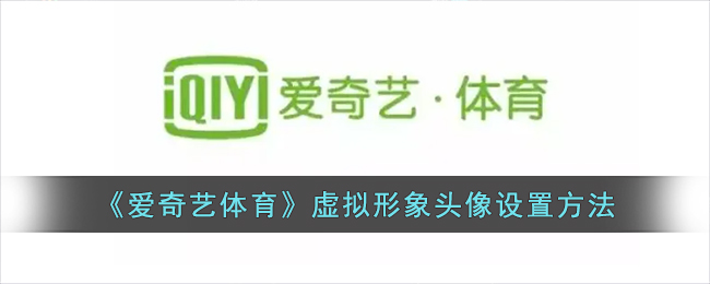爱奇艺体育怎么设置虚拟形象头像？虚拟形象头像设置方法详情