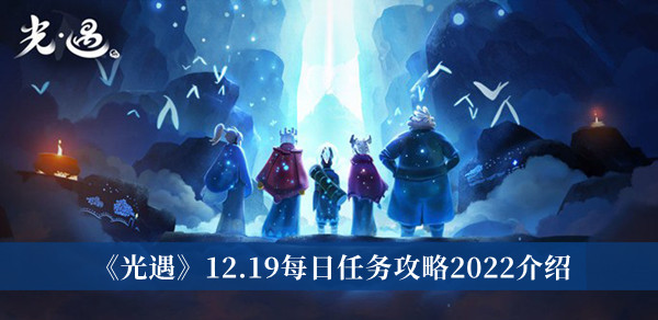 光遇12.19任务怎么完成？2022年12月19日每日任务完成详细攻略