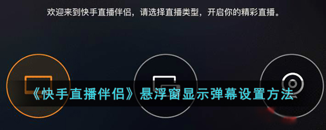 快手直播伴侣怎么设置弹幕悬浮窗？快手直播伴侣开启弹幕悬浮窗方法