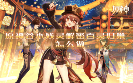 原神谷木残灵解密百灵归巢成就怎么做？ 原神谷木残灵解密百灵归巢成就解锁攻略