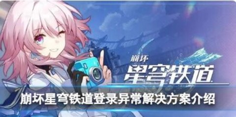 崩坏星穹铁道登录异常怎么办？崩坏星穹铁道游戏登录异常解决方法介绍